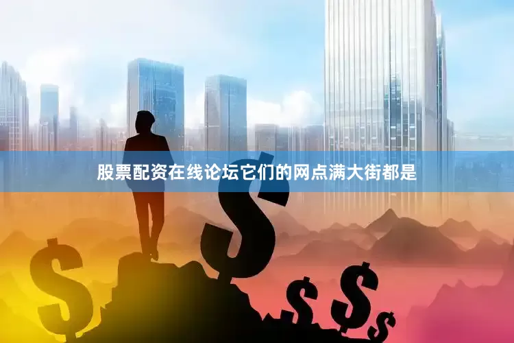 股票配资在线论坛它们的网点满大街都是