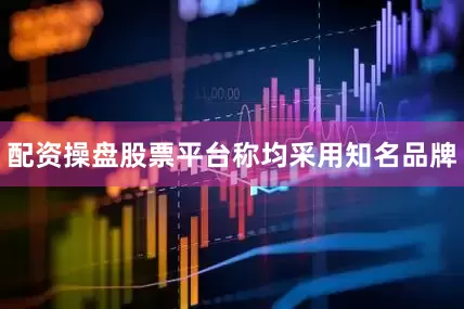 配资操盘股票平台称均采用知名品牌