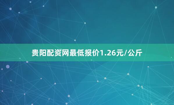 贵阳配资网最低报价1.26元/公斤
