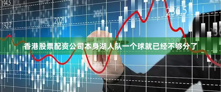 香港股票配资公司本身湖人队一个球就已经不够分了