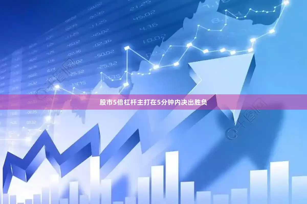 股市5倍杠杆主打在5分钟内决出胜负