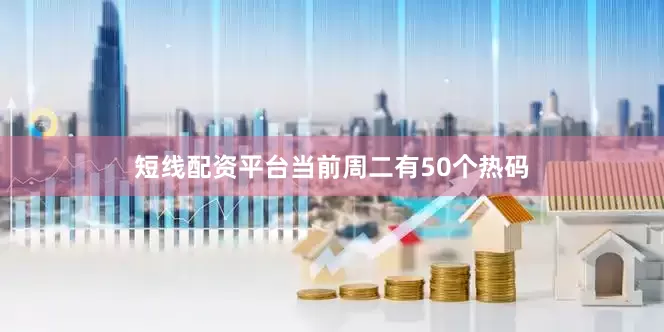 短线配资平台当前周二有50个热码