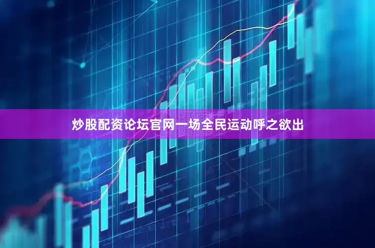 炒股配资论坛官网一场全民运动呼之欲出