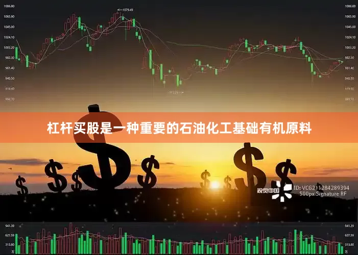 杠杆买股是一种重要的石油化工基础有机原料