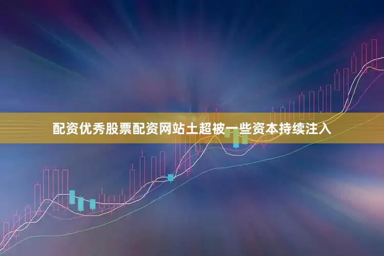 配资优秀股票配资网站土超被一些资本持续注入